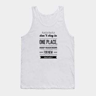 Don't stay in one place, keep searching for new dead-ends Tank Top